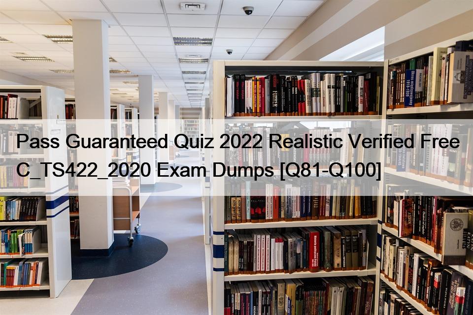 Pass Guaranteed Quiz 2022 Realistic Verified Free C_TS422_2020 Exam Dumps [Q81-Q100]