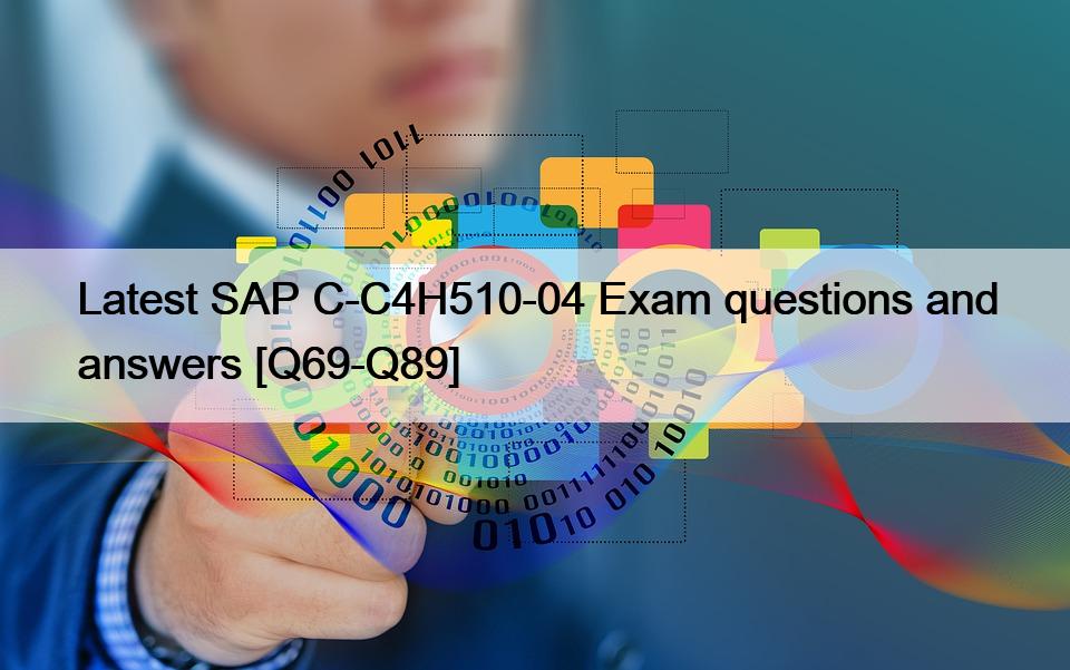 Latest SAP C-C4H510-04 Exam questions and answers [Q69-Q89]