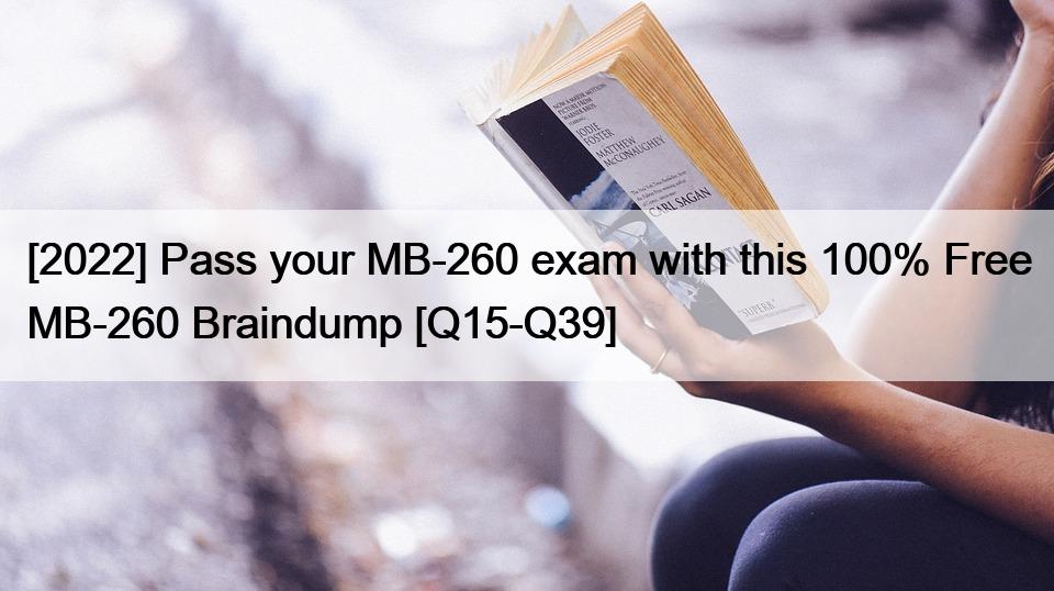 [2022] Pass your MB-260 exam with this 100% Free MB-260 Braindump [Q15-Q39]