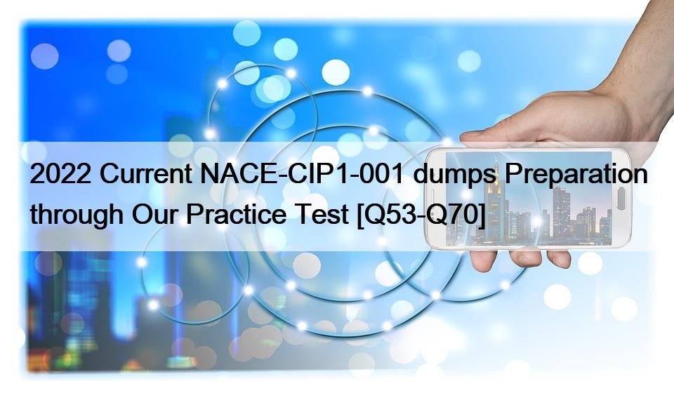 2022 Current NACE-CIP1-001 dumps Preparation through Our Practice Test [Q53-Q70]