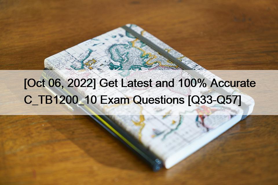 [Oct 06, 2022] Get Latest and 100% Accurate C_TB1200_10 Exam Questions [Q33-Q57]