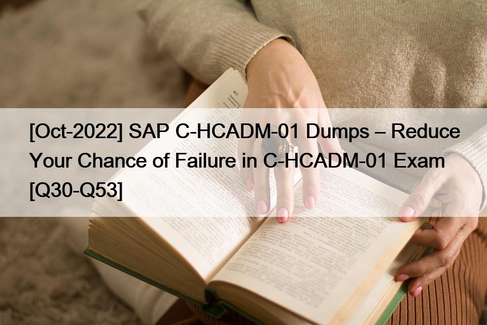 [Oct-2022] SAP C-HCADM-01 Dumps – Reduce Your Chance of Failure in C-HCADM-01 Exam [Q30-Q53]