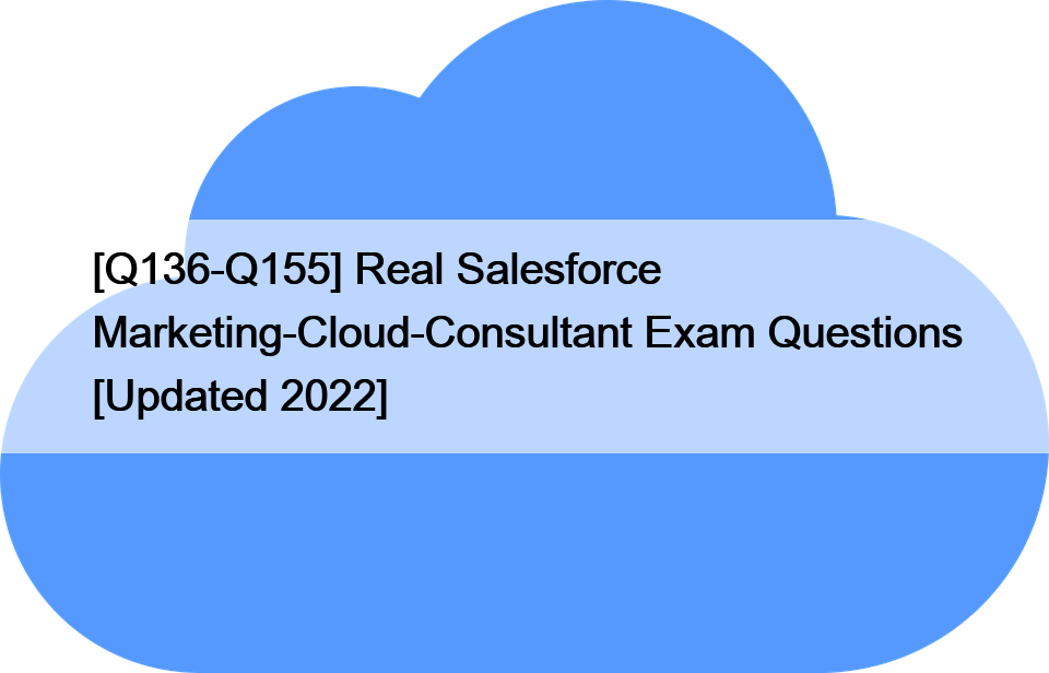 [Q136-Q155] Real Salesforce Marketing-Cloud-Consultant Exam Questions [Updated 2022]