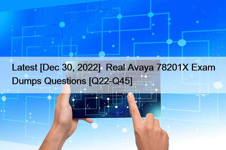 Latest [Dec 30, 2022]  Real Avaya 78201X Exam Dumps Questions [Q22-Q45]