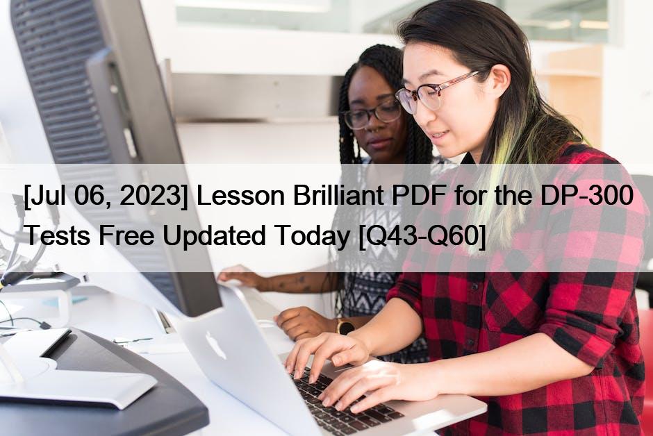 [Jul 06, 2023] Lesson Brilliant PDF for the DP-300 Tests Free Updated Today [Q43-Q60]