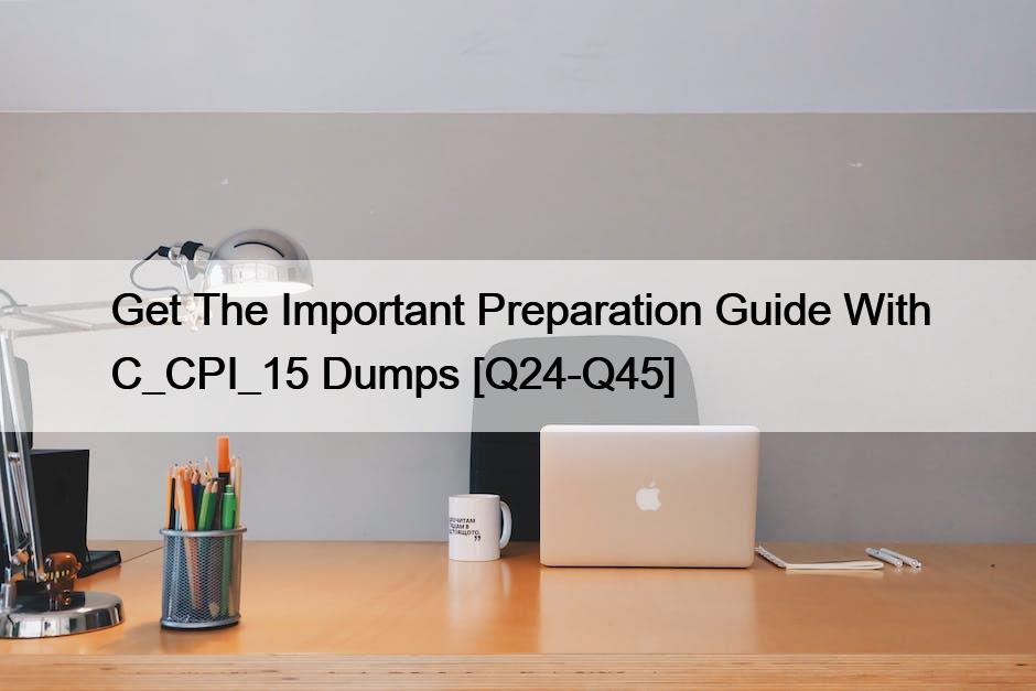 Get The Important Preparation Guide With C_CPI_15 Dumps [Q24-Q45]