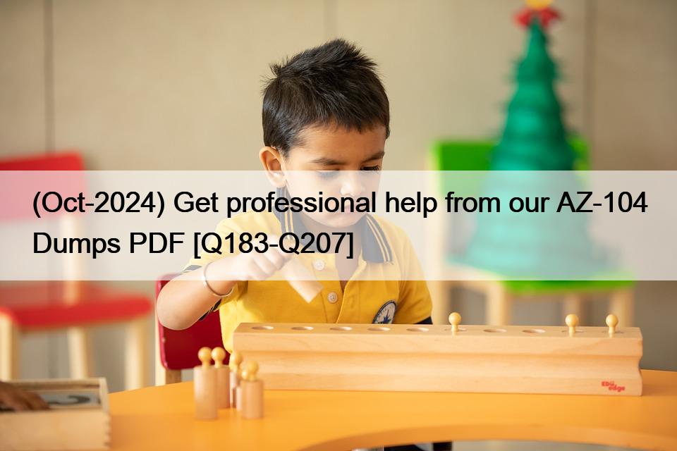 (Oct-2024) Get professional help from our AZ-104 Dumps PDF [Q183-Q207]