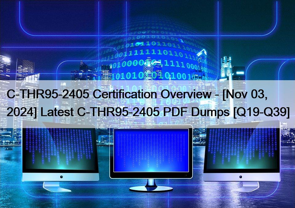 C-THR95-2405 Certification Overview – [Nov 03, 2024] Latest C-THR95-2405 PDF Dumps [Q19-Q39]