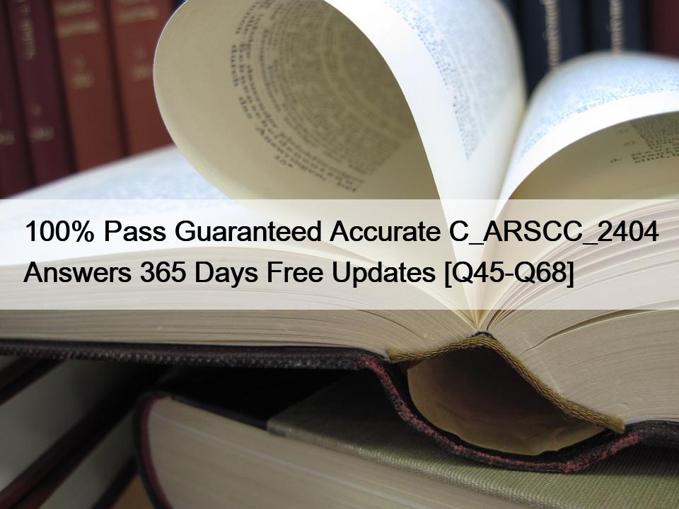100% Pass Guaranteed Accurate C_ARSCC_2404 Answers 365 Days Free Updates [Q45-Q68]