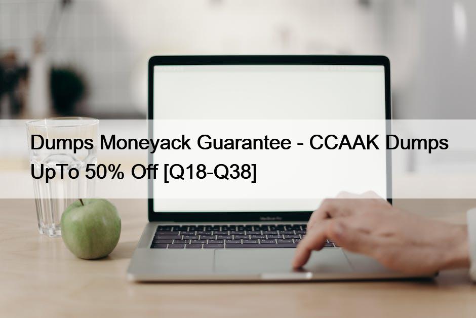 Dumps Moneyack Guarantee – CCAAK Dumps UpTo 50% Off [Q18-Q38]