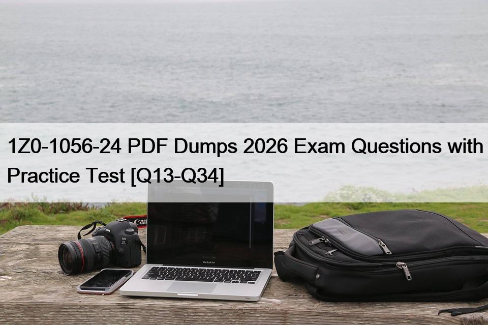 1Z0-1056-24 PDF Dumps 2026 Exam Questions with Practice Test [Q13-Q34]
