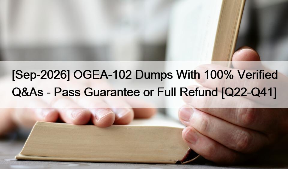 [Sep-2026] OGEA-102 Dumps With 100% Verified Q&As – Pass Guarantee or Full Refund [Q22-Q41]