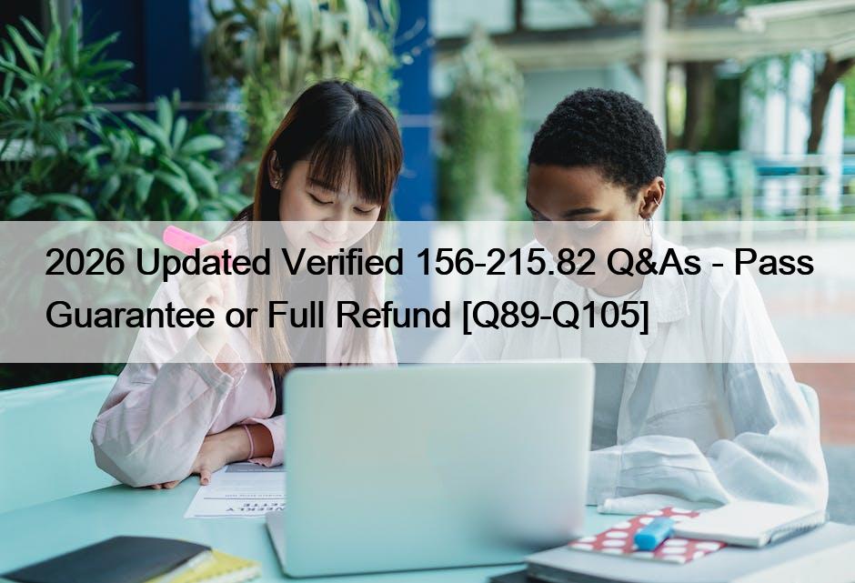 2026 Updated Verified 156-215.82 Q&As – Pass Guarantee or Full Refund [Q89-Q105]