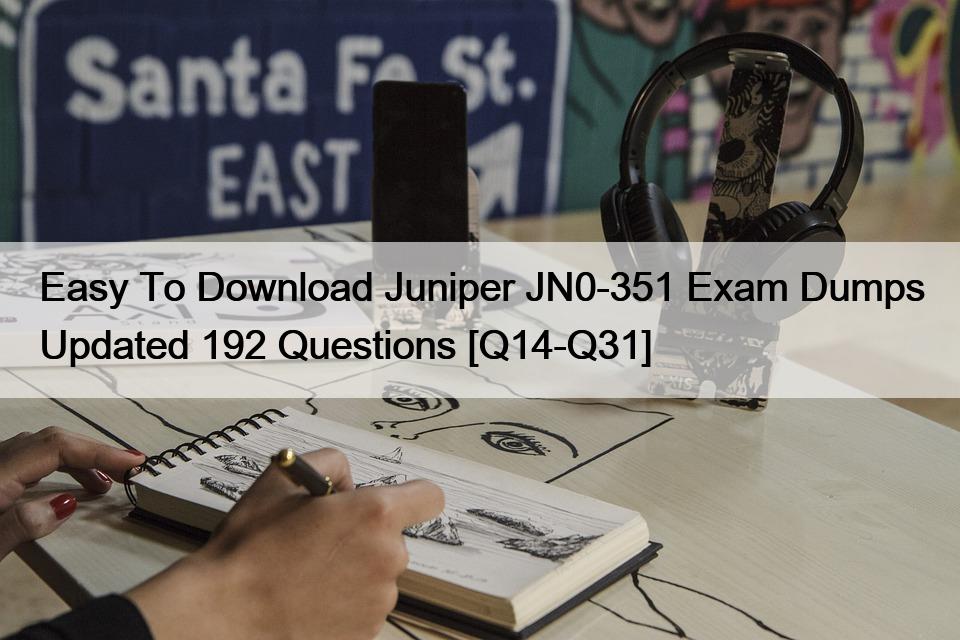 Easy To Download Juniper JN0-351 Exam Dumps Updated 192 Questions [Q14-Q31]